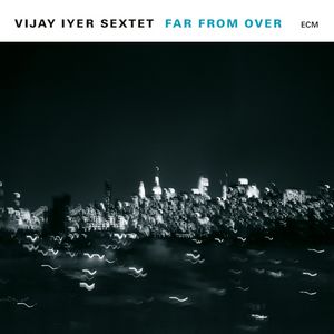 Vijay iyer sextet_far from over_couv