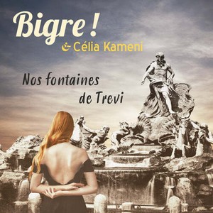 « Bigre ! » & Célia Kameni… Nos Fontaines de Trevi