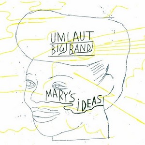 Visuel de l'album Mary's Ideas par le Umlaut Big Band