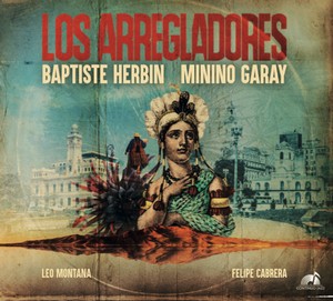 Baptiste Herbin et Minino Garay  présentent « Los Arregladores »